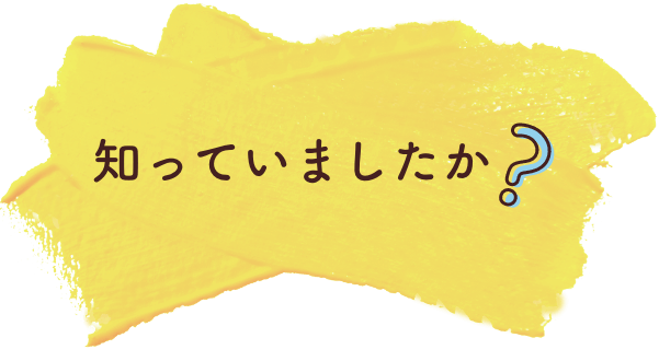 知っていましたか？