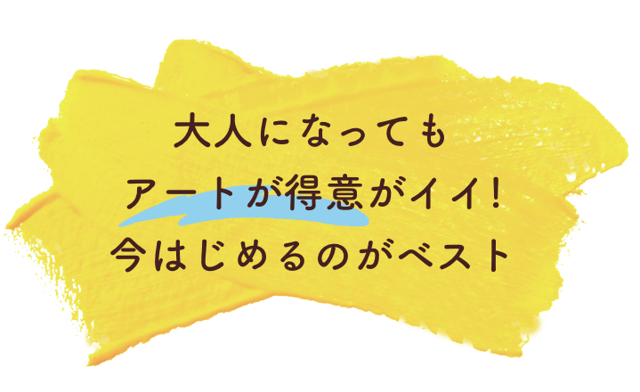 大人になっても アートが得意がイイ! 今はじめるのがベスト