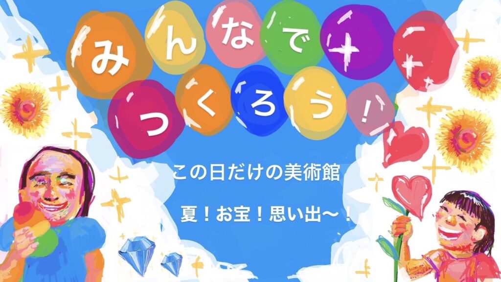 【みんなで作ろう、この日だけの動く美術館 〜夏！お宝！思い出！～】
