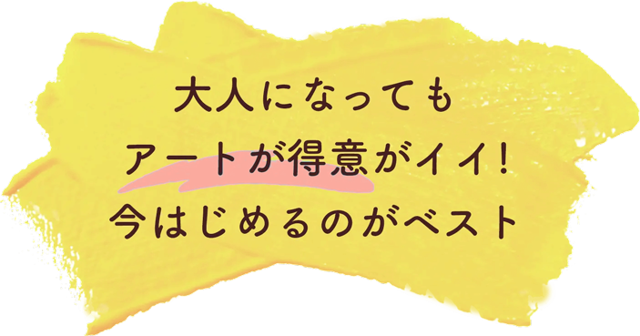 大人になっても アートが得意がイイ! 今はじめるのがベスト